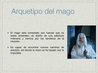 Arquetipo del mago

El mago está conectado con fuerzas que no
todos entienden, es dueño de una sabiduría
milenaria y camina por los senderos de la
intuición.

Es capaz de encontrar nuevos caminos de
solución, ahí donde la razón se ha topado con lo
imposible.
 