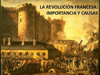 LA REVOLUCIÓN FRANCESA:
   IMPORTANCIA Y CAUSAS
 