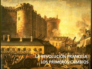 LA REVOLUCIÓN FRANCESA:
   LOS PRIMEROS CAMBIOS
 