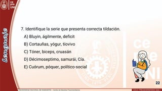 22
7. Identifique la serie que presenta correcta tildación.
A) Bluyin, ágilmente, deficit
B) Cortauñas, yógur, tíovivo
C) Tóner, biceps, cruasán
D) Décimoseptimo, samurái, Cía.
E) Cuórum, póquer, político-social
 