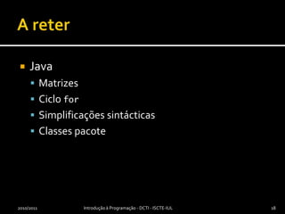 A reterJavaMatrizesCiclo forSimplificações sintácticasClasses pacote2010/2011Introdução à Programação - DCTI - ISCTE-IUL18