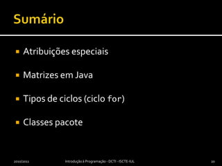 SumárioAtribuições especiaisMatrizes em JavaTipos de ciclos (ciclo for)Classes pacote2010/2011Introdução à Programação - DCTI - ISCTE-IUL20