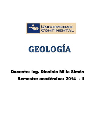 GEOLOGÍA GENERAL 
Docente: Ing. Dionicio Milla Simón 
Semestre académico: 2014 - II  
