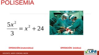 OPERACIÓN (matemática) OPERACIÓN (médica)
POLISEMIA
DOCENTE: MERY CORONEL MEJÍA
 