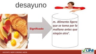 desayuno
Significado
DOCENTE: MERY CORONEL MEJÍA
 
