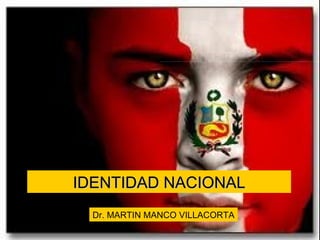 IDENTIDAD NACIONAL
  Dr. MARTIN MANCO VILLACORTA
 