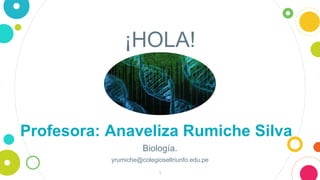 ¡HOLA!
Profesora: Anaveliza Rumiche Silva
Biología.
yrumiche@colegioseltriunfo.edu.pe
1
 