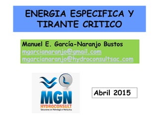 ENERGIA ESPECIFICA Y
TIRANTE CRITICO
Abril 2015
Manuel E. García-Naranjo Bustos
mgarcianaranjo@gmail.com
mgarcianaranjo@hydroconsultsac.com
 