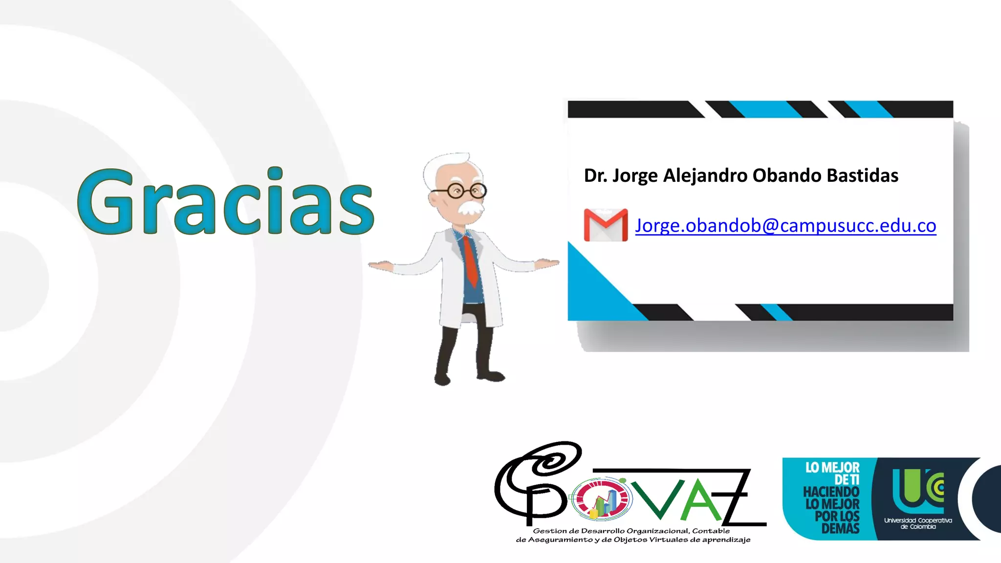 Dr. Jorge Alejandro Obando Bastidas
Jorge.obandob@campusucc.edu.co
 