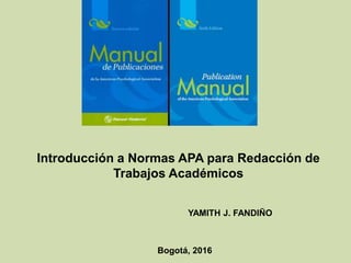 YAMITH J. FANDIÑO
Bogotá, 2016
Introducción a Normas APA para Redacción de
Trabajos Académicos
 