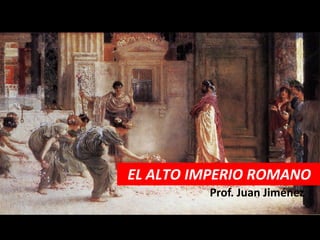EL ALTO IMPERIO ROMANO
         Prof. Juan Jiménez
 