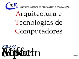 AULA 05
Arquitectura e
Tecnologias de
Computadores
MSc.
Rafael
Beto
Mpfum
o. 2023
1
 