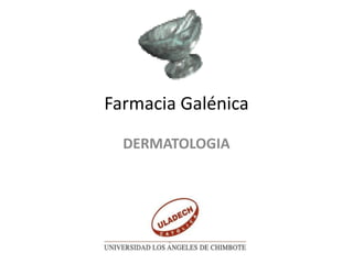 Farmacia Galénica
DERMATOLOGIA
 