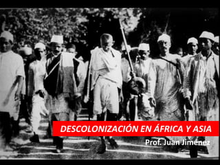 DESCOLONIZACIÓN EN ÁFRICA Y ASIA
                 Prof. Juan Jiménez
 