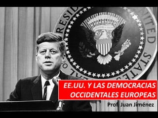 EE.UU. Y LAS DEMOCRACIAS
  OCCIDENTALES EUROPEAS
           Prof. Juan Jiménez
 
