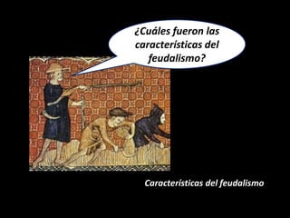 ¿Cuáles fueron las
características del
   feudalismo?




  Características del feudalismo
 