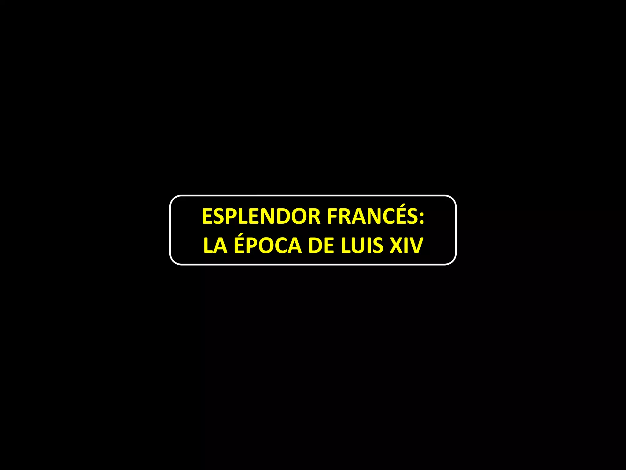 ESPLENDOR FRANCÉS:
LA ÉPOCA DE LUIS XIV
 