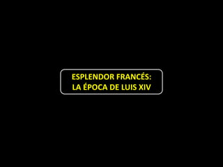ESPLENDOR FRANCÉS:
LA ÉPOCA DE LUIS XIV
 