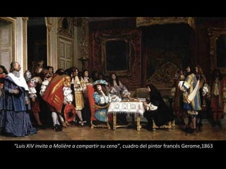 “Luis XIV invita a Molière a compartir su cena”, cuadro del pintor francés Gerome,1863
 