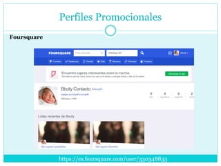 Foursquare
Perfiles Promocionales
https://es.foursquare.com/user/330348833
 