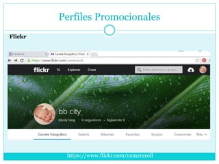 Flickr
Perfiles Promocionales
https://www.flickr.com/cameraroll
 