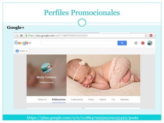 Google+
Perfiles Promocionales
https://plus.google.com/u/0/111864729392519255432/posts
 
