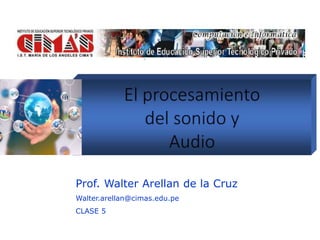 Prof. Walter Arellan de la Cruz
Walter.arellan@cimas.edu.pe
CLASE 5
 