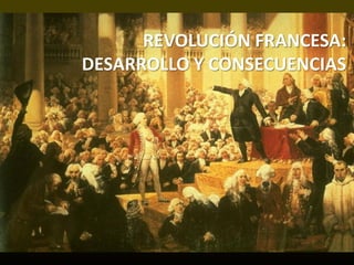 REVOLUCIÓN FRANCESA:
DESARROLLO Y CONSECUENCIAS
 