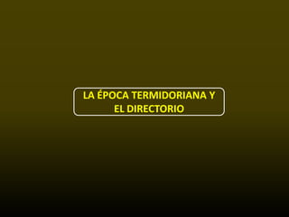 LA ÉPOCA TERMIDORIANA Y
      EL DIRECTORIO
 