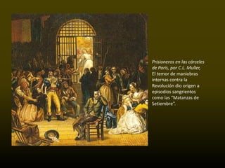 Prisioneros en las cárceles
de París, por C.L. Muller,
El temor de maniobras
internas contra la
Revolución dio origen a
episodios sangrientos
como las “Matanzas de
Setiembre”.
 