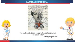 CARRERA DE MEDICINA
“La biología te da un cerebro, la vida lo convierte
en una mente”
Jeffrey Eugenides
 