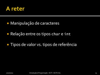 A reterManipulação de caracteresRelação entre os tipos char e intTipos de valor vs. tipos de referência2010/2011Introdução à Programação - DCTI - ISCTE-IUL13