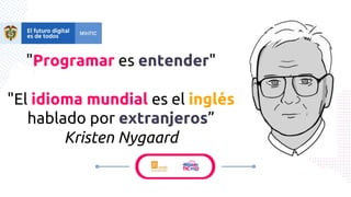 "Programar es entender"
"El idioma mundial es el inglés
hablado por extranjeros”
Kristen Nygaard
 