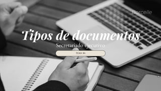 TEMA #6
Tipos de documentos
Secretariado ejecutivo
Borcelle
 