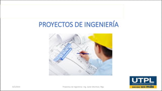 PROYECTOS DE INGENIERÍA
6/5/2019 Proyectos de Ingeniería– Ing. Javier Martínez, Mgs 1
 