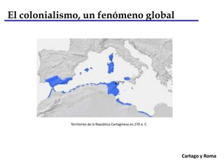 El colonialismoEl colonialismo en la edad antigua y en la edad mediaEl colonialismo en la edad antigua y en la edad mediaFenicia, pueblo de exploradores y mercaderes, es considerada generalmente como la primera nación colonizadora. Los fenicios establecieron sus asentamientos a lo largo de la costa del Mediterráneo en el 1100 a.C. Los fenicios fueron esencialmente comerciantes que llevaban productos de unos lugares a otros, lo que propició intercambios de todo tipo (comerciales, culturales, etc.). Sus rutas principales eran marítimas, aunque también comerciaron en caravanas, a través del desierto de Arabia. Comerciaban con vasos esmaltados, copas grabadas en metal, joyas, armas, vidrio, carne salada, madera, especias, animales, dátiles y otros frutos. Uno de sus principales productos eran las telas teñidas de púrpura, molusco marino del que se obtiene un tinte color rojo subido.Fenicia