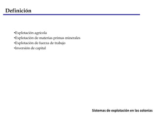 DefiniciónColonias propiamente dichas: los colonizadores ocupan y gobiernan directamente el territorio como si fuera suyo. Protectorados: los colonizadores dominan el territorio indirectamente al controlar al gobierno indígena de diversas maneras. Concesiones: los colonizadores obtienen el derecho a ocupar un territorio durante un período de tiempo determinado y después deben devolverlo. Tipos de colonias