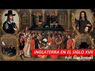 INGLATERRA EN EL SIGLO XVII
              Prof. Juan Jiménez
 