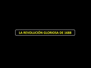 LA REVOLUCIÓN GLORIOSA DE 1688
 