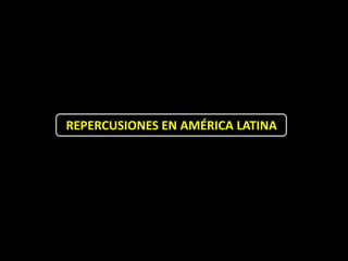 REPERCUSIONES EN AMÉRICA LATINA
 