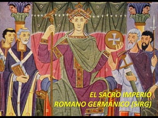 EL SACRO IMPERIO
ROMANO GERMÁNICO (SIRG)
 