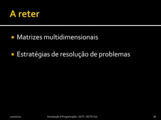 A reterMatrizes multidimensionaisEstratégias de resolução de problemas2010/2011Introdução à Programação - DCTI - ISCTE-IUL18