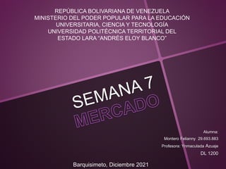 Alumna:
Montero Felianny 29.693.883
Profesora: Ynmaculada Azuaje
DL 1200
REPÚBLICA BOLIVARIANA DE VENEZUELA
MINISTERIO DEL PODER POPULAR PARA LA EDUCACIÓN
UNIVERSITARIA, CIENCIA Y TECNOLOGÍA
UNIVERSIDAD POLITÉCNICA TERRITORIAL DEL
ESTADO LARA “ANDRÉS ELOY BLANCO”
Barquisimeto, Diciembre 2021
 