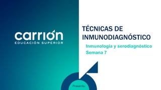 TÉCNICAS DE
INMUNODIAGNÓSTICO
Inmunología y serodiagnóstico
Semana 7
 