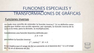 FUNCIONES ESPECIALES Y
TRANSFORMACIONES DE GRÁFICAS
Funciones inversas
 
