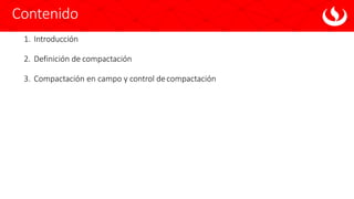 Contenido
1. Introducción
2. Definición de compactación
3. Compactación en campo y control decompactación
 