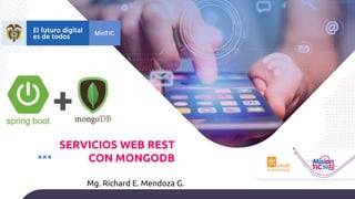 Mg. Richard E. Mendoza G.
SERVICIOS WEB REST
CON MONGODB
 