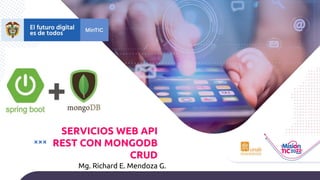 Mg. Richard E. Mendoza G.
SERVICIOS WEB API
REST CON MONGODB
CRUD
 