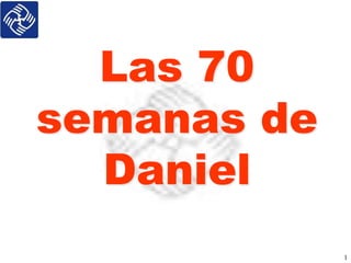 Las 70
semanas de
Daniel
1
 