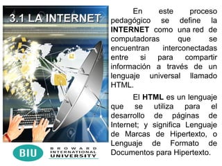 En este proceso
pedagógico se define la
INTERNET como una red de
computadoras que se
encuentran interconectadas
entre si p...